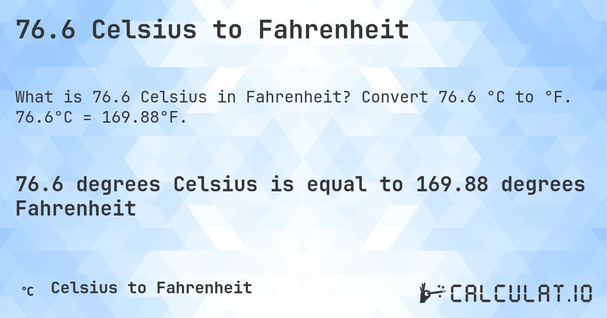 76.6 Celsius to Fahrenheit. Convert 76.6 °C to °F. 76.6°C = 169.88°F.
