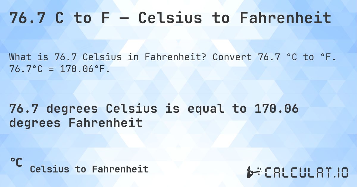 76.7 C to F — Celsius to Fahrenheit. Convert 76.7 °C to °F. 76.7°C = 170.06°F.