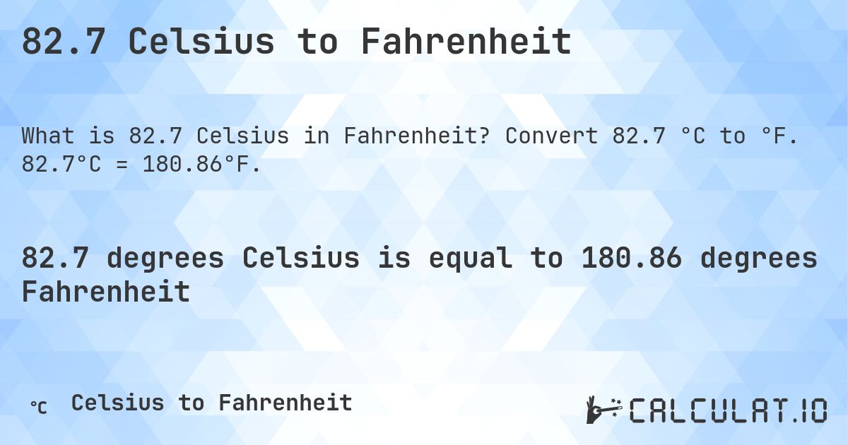 82.7 Celsius to Fahrenheit. Convert 82.7 °C to °F. 82.7°C = 180.86°F.