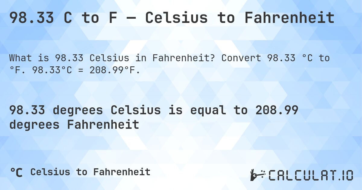 98.33 C to F — Celsius to Fahrenheit. Convert 98.33 °C to °F. 98.33°C = 208.99°F.