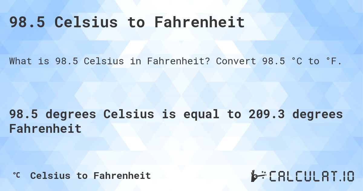 98.5 Celsius to Fahrenheit. Convert 98.5 °C to °F.