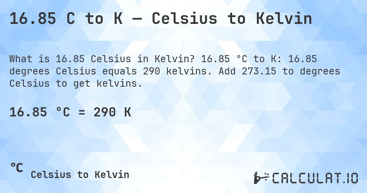 16.85 C to K — Celsius to Kelvin. 16.85 °C to K: 16.85 degrees Celsius equals 290 kelvins. Add 273.15 to degrees Celsius to get kelvins.
