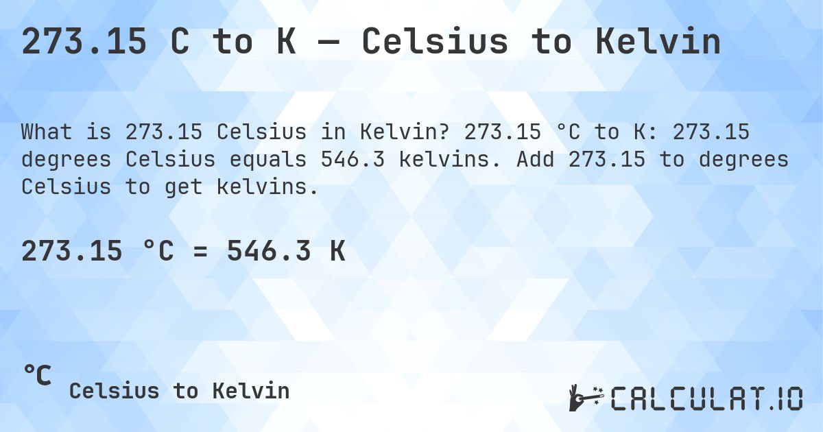 273.15 C to K — Celsius to Kelvin. 273.15 °C to K: 273.15 degrees Celsius equals 546.3 kelvins. Add 273.15 to degrees Celsius to get kelvins.