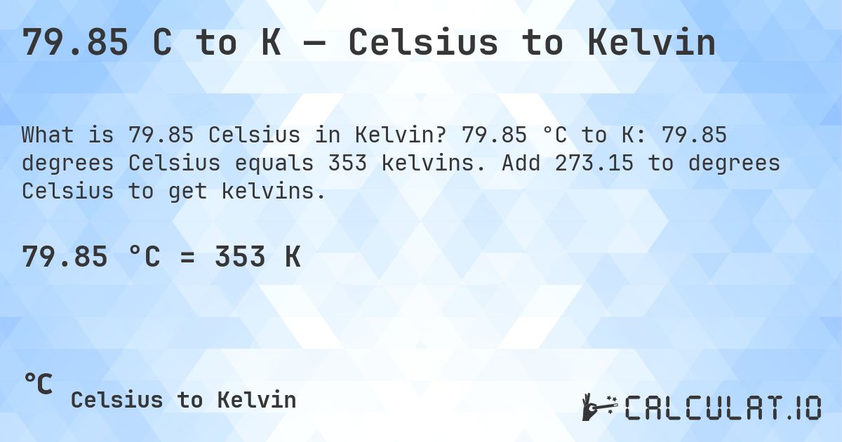 79.85 C to K — Celsius to Kelvin. 79.85 °C to K: 79.85 degrees Celsius equals 353 kelvins. Add 273.15 to degrees Celsius to get kelvins.
