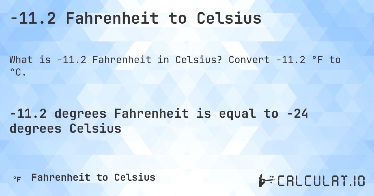 -11.2 Fahrenheit to Celsius. Convert -11.2 °F to °C.