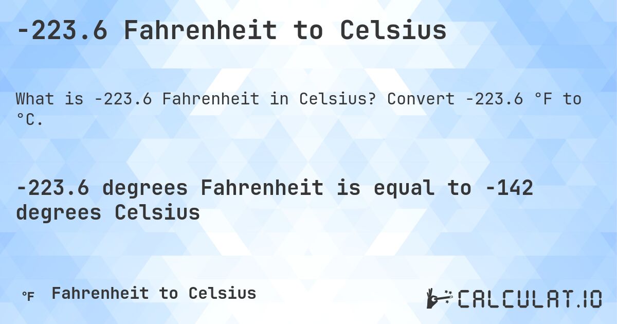 -223.6 Fahrenheit to Celsius. Convert -223.6 °F to °C.
