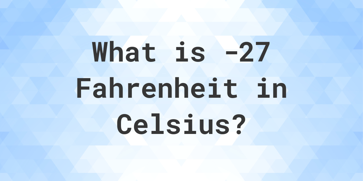 27 Fahrenheit to Celsius Calculatio