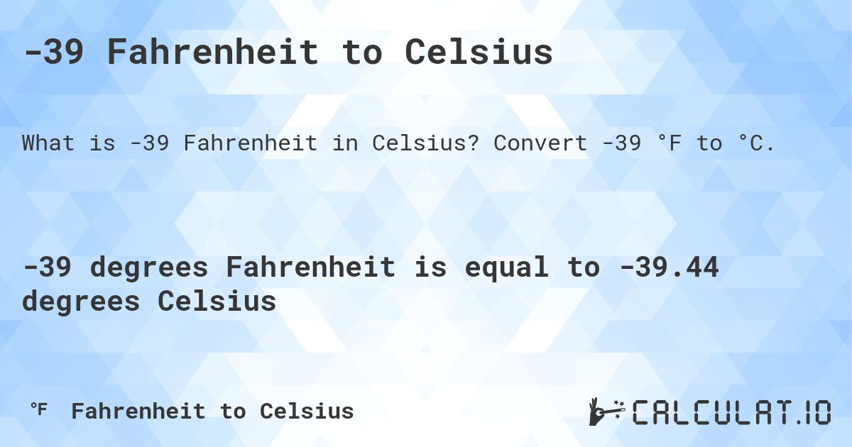 -39 Fahrenheit to Celsius. Convert -39 °F to °C.