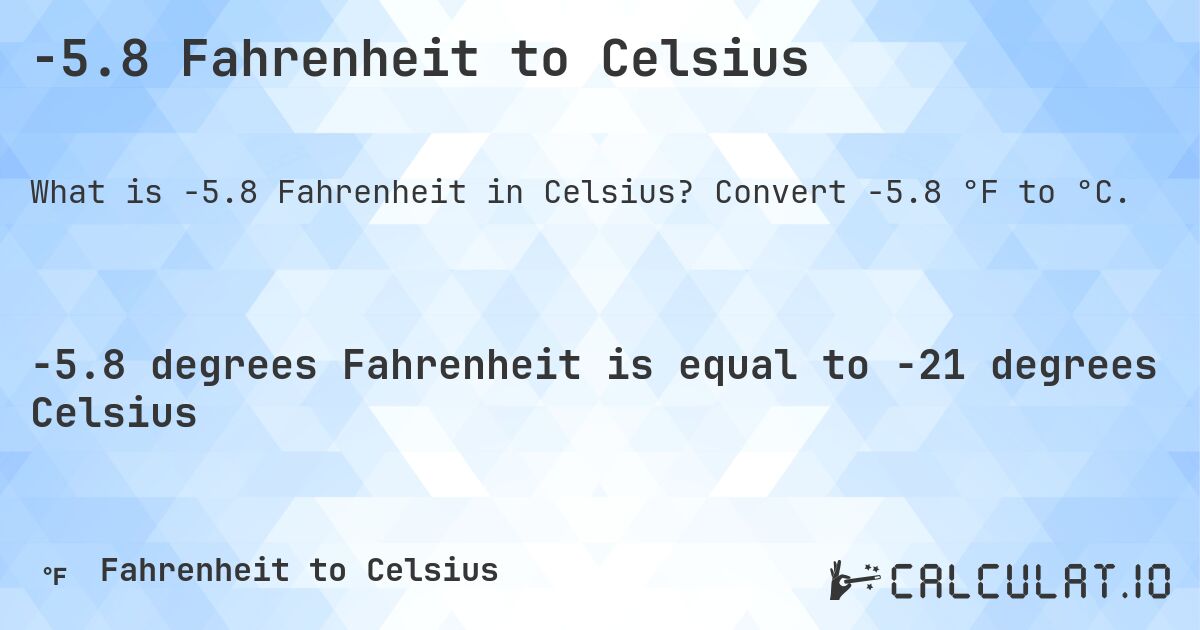 -5.8 Fahrenheit to Celsius. Convert -5.8 °F to °C.