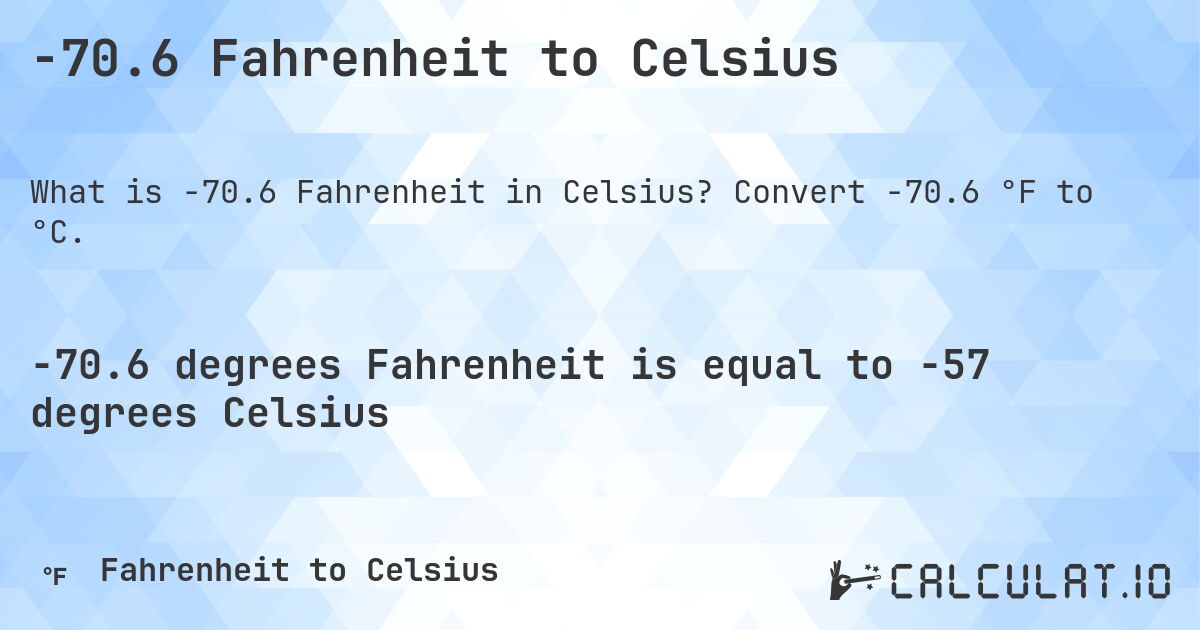 -70.6 Fahrenheit to Celsius. Convert -70.6 °F to °C.