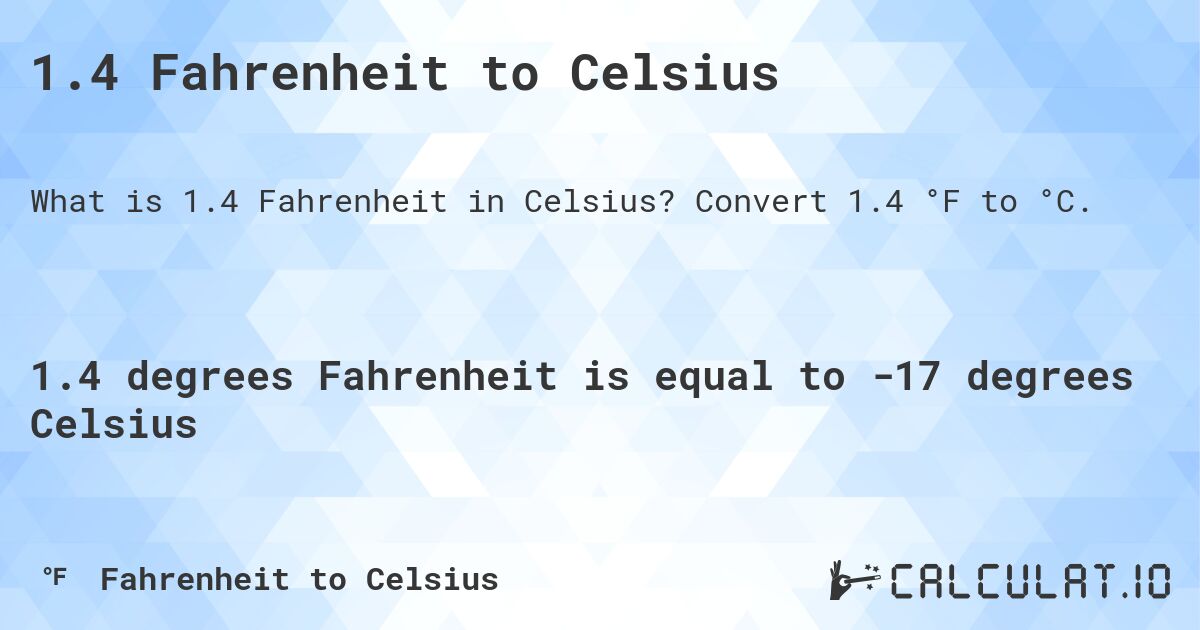 1.4 Fahrenheit to Celsius. Convert 1.4 °F to °C.