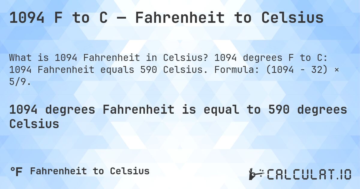 1094 F to C — Fahrenheit to Celsius. 1094 degrees F to C: 1094 Fahrenheit equals 590 Celsius. Formula: (1094 − 32) × 5/9.