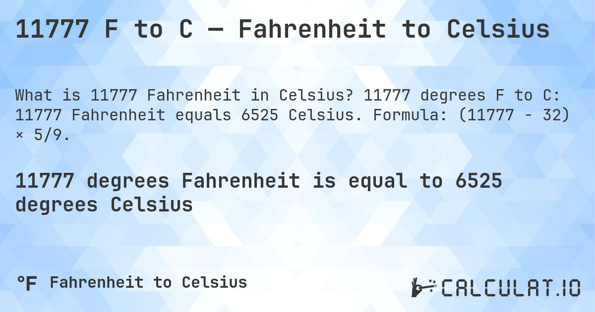 11777 F to C — Fahrenheit to Celsius. 11777 degrees F to C: 11777 Fahrenheit equals 6525 Celsius. Formula: (11777 − 32) × 5/9.