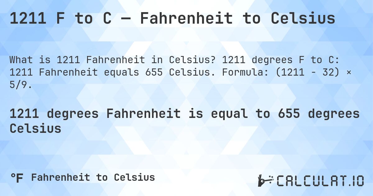 1211 F to C — Fahrenheit to Celsius. 1211 degrees F to C: 1211 Fahrenheit equals 655 Celsius. Formula: (1211 − 32) × 5/9.