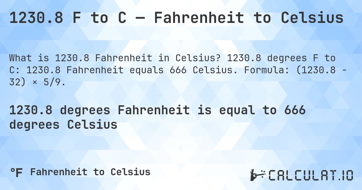 1230.8 F to C — Fahrenheit to Celsius. 1230.8 degrees F to C: 1230.8 Fahrenheit equals 666 Celsius. Formula: (1230.8 − 32) × 5/9.
