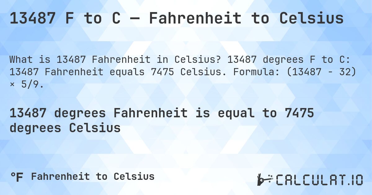 13487 F to C — Fahrenheit to Celsius. 13487 degrees F to C: 13487 Fahrenheit equals 7475 Celsius. Formula: (13487 − 32) × 5/9.