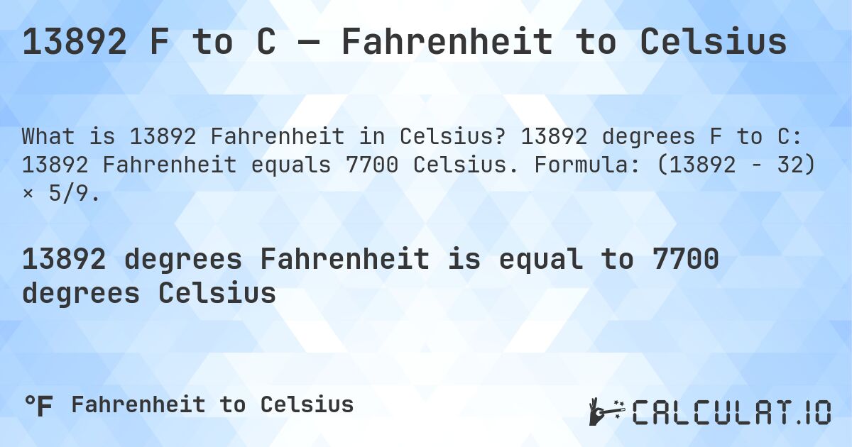 13892 F to C — Fahrenheit to Celsius. 13892 degrees F to C: 13892 Fahrenheit equals 7700 Celsius. Formula: (13892 − 32) × 5/9.
