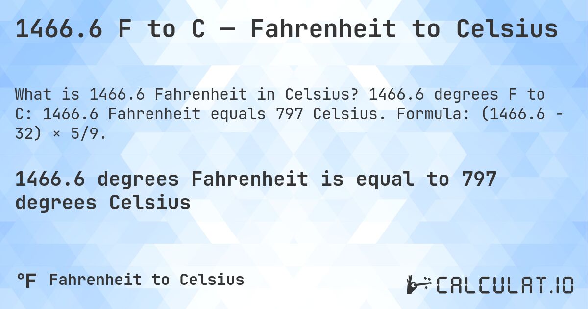 1466.6 F to C — Fahrenheit to Celsius. 1466.6 degrees F to C: 1466.6 Fahrenheit equals 797 Celsius. Formula: (1466.6 − 32) × 5/9.
