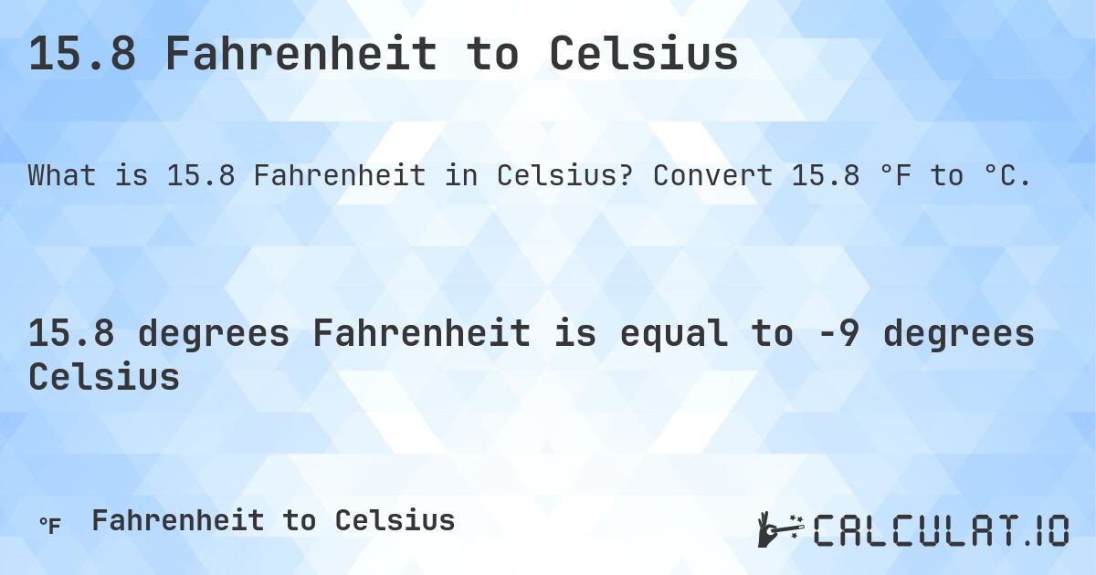 15.8 Fahrenheit to Celsius. Convert 15.8 °F to °C.
