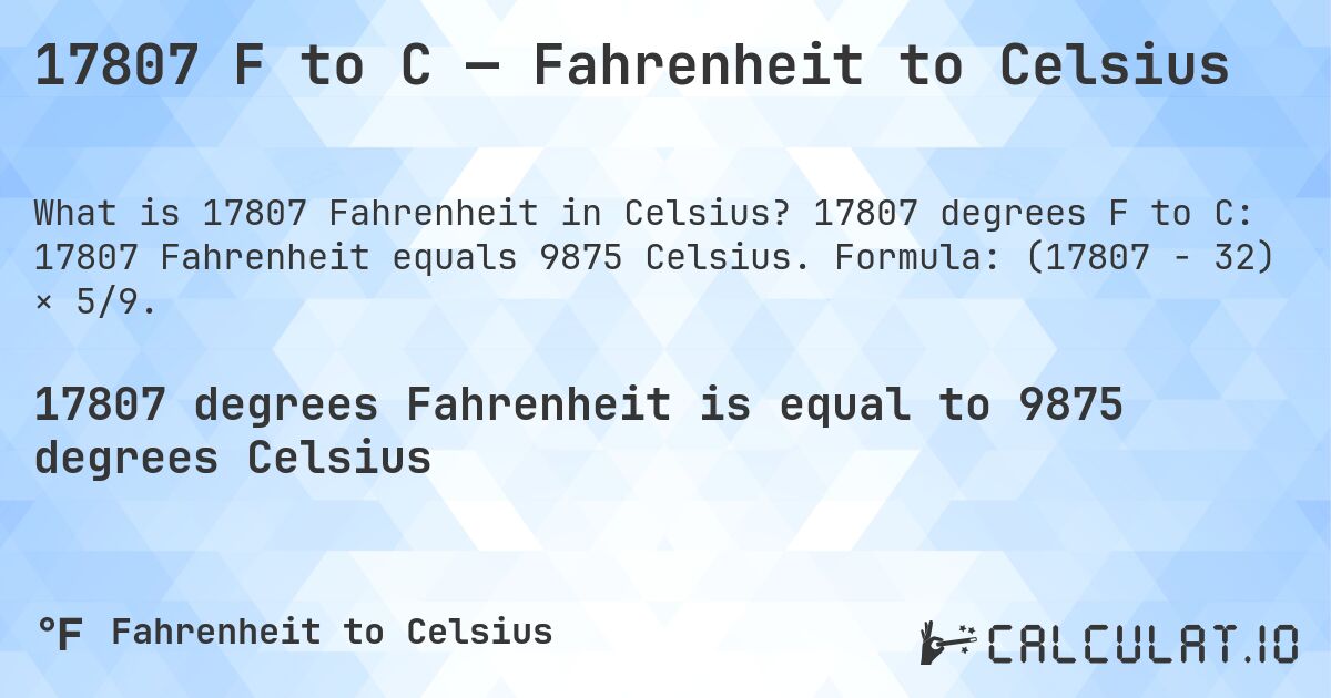 17807 F to C — Fahrenheit to Celsius. 17807 degrees F to C: 17807 Fahrenheit equals 9875 Celsius. Formula: (17807 − 32) × 5/9.