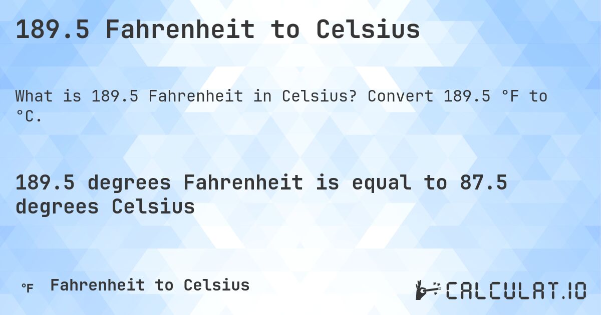 189.5 Fahrenheit to Celsius. Convert 189.5 °F to °C.