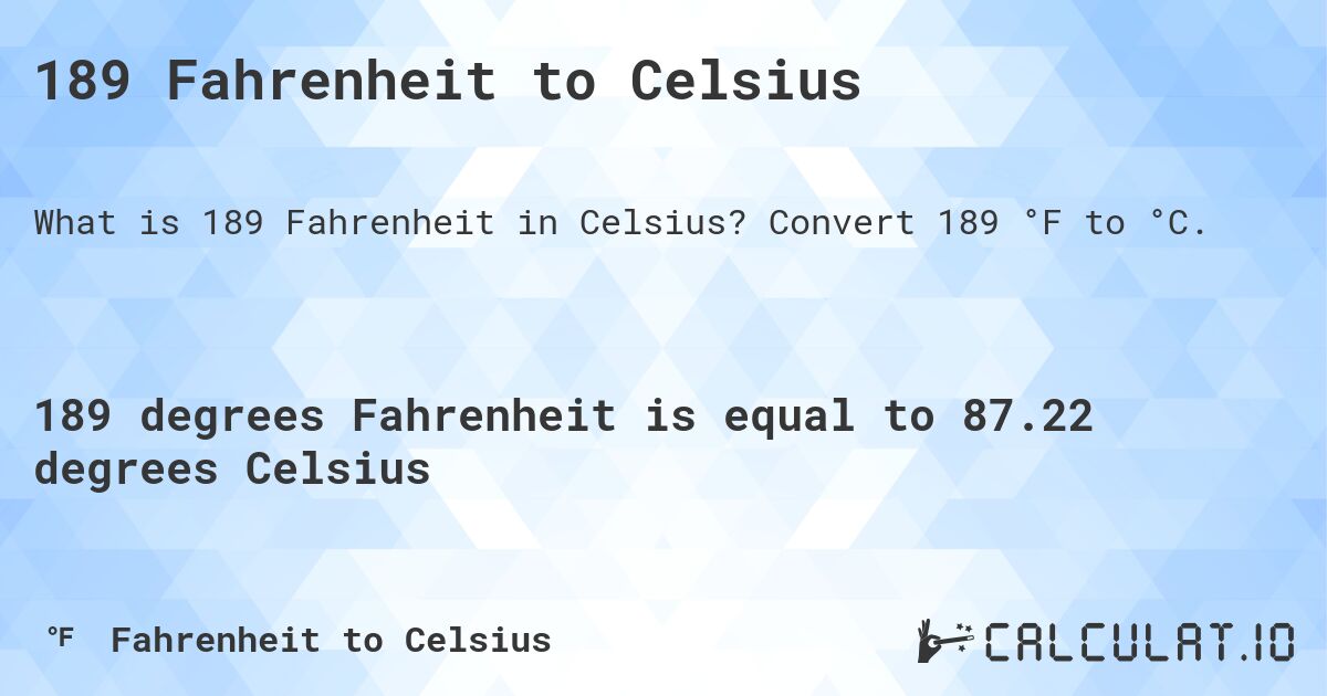 189 Fahrenheit to Celsius. Convert 189 °F to °C.