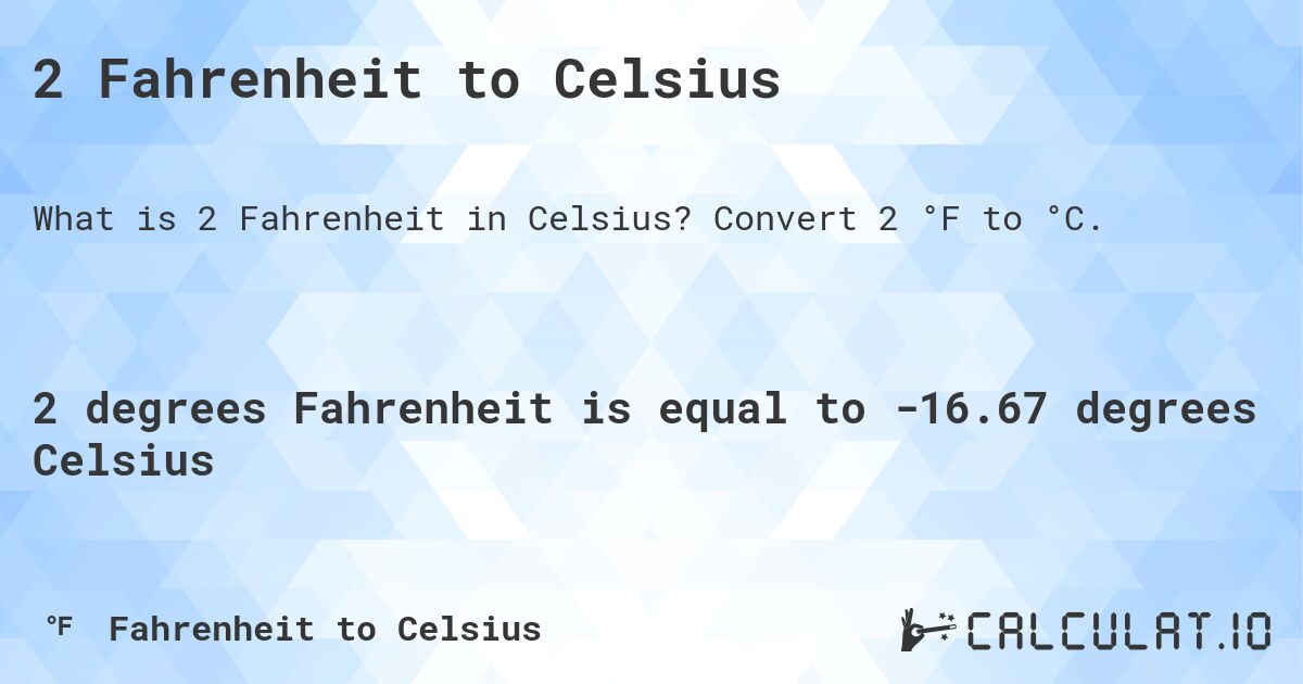 2 Fahrenheit to Celsius. Convert 2 °F to °C.