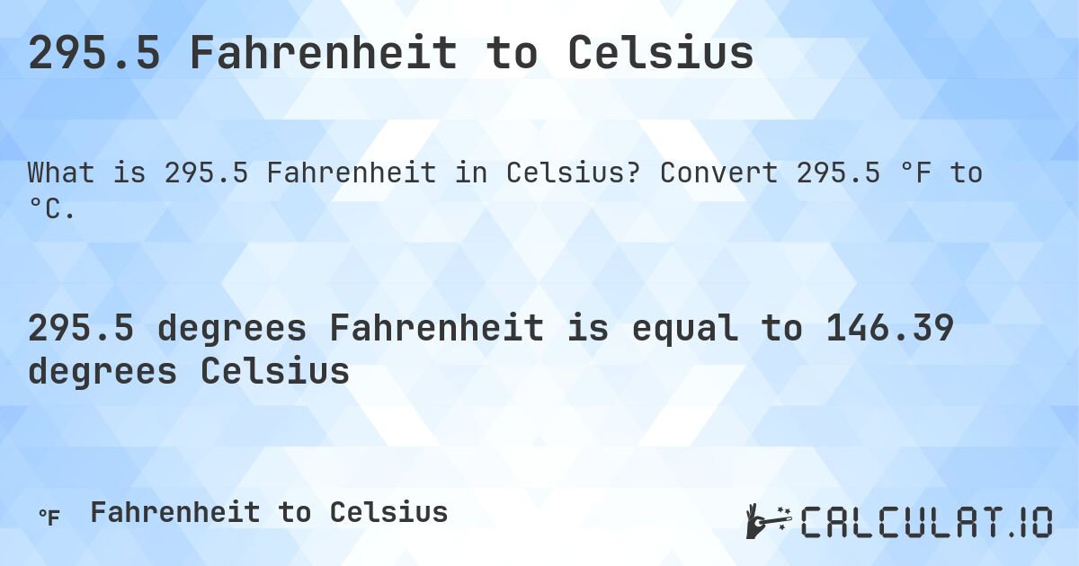 295.5 Fahrenheit to Celsius. Convert 295.5 °F to °C.