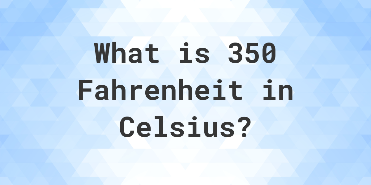 350 Fahrenheit To Celsius Calculatio