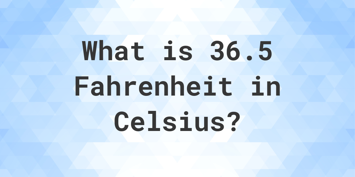 36.5 Fahrenheit to Celsius - Calculatio