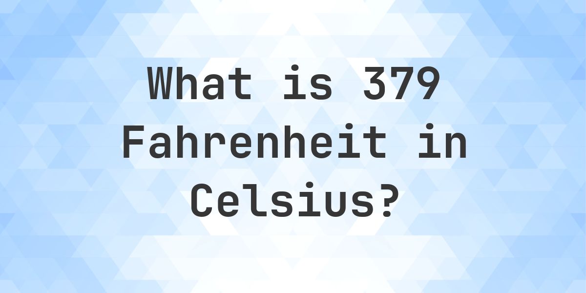 379 Fahrenheit to Celsius - Calculatio