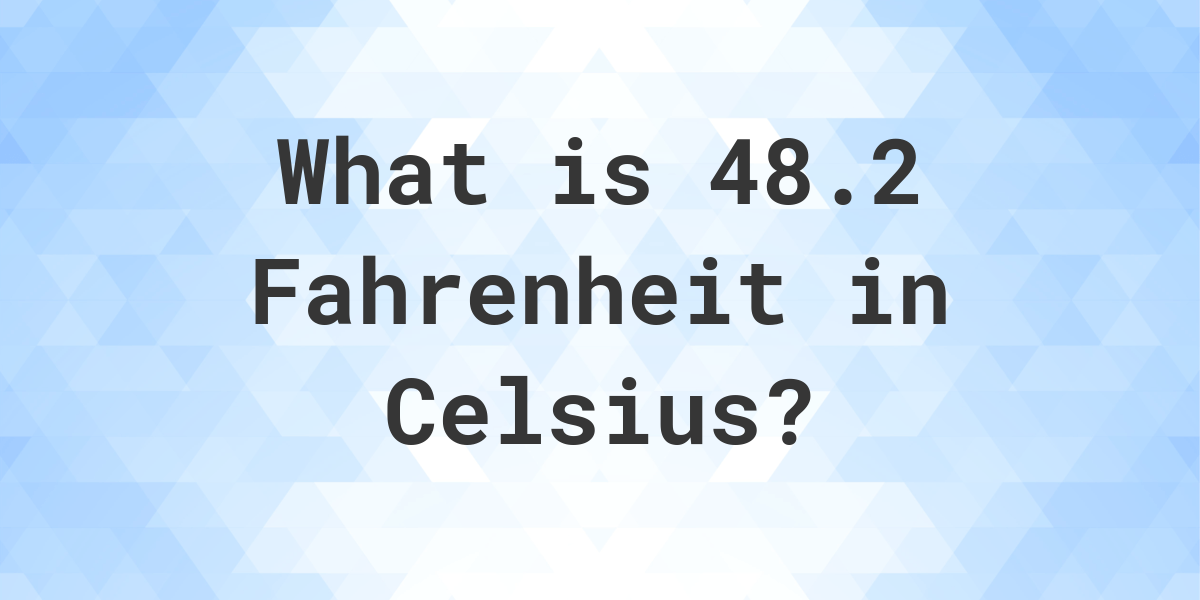 48.2 Fahrenheit to Celsius Calculatio