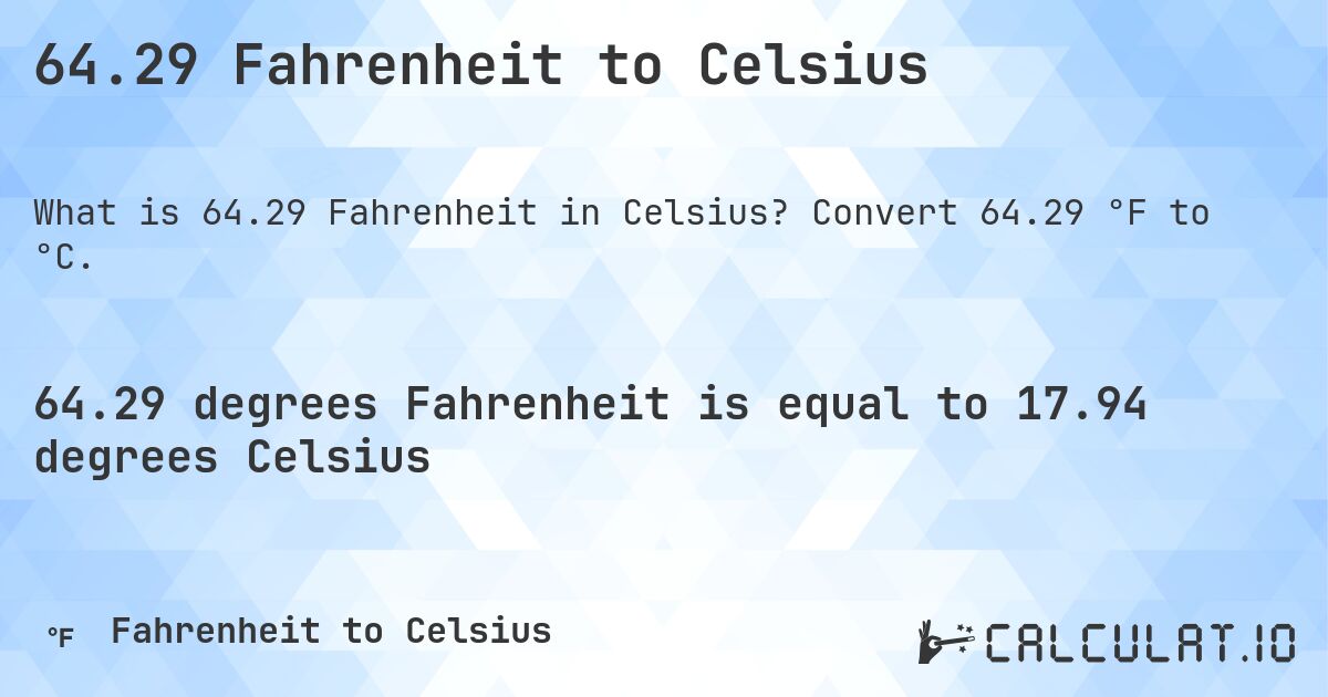 64.29 Fahrenheit to Celsius. Convert 64.29 °F to °C.