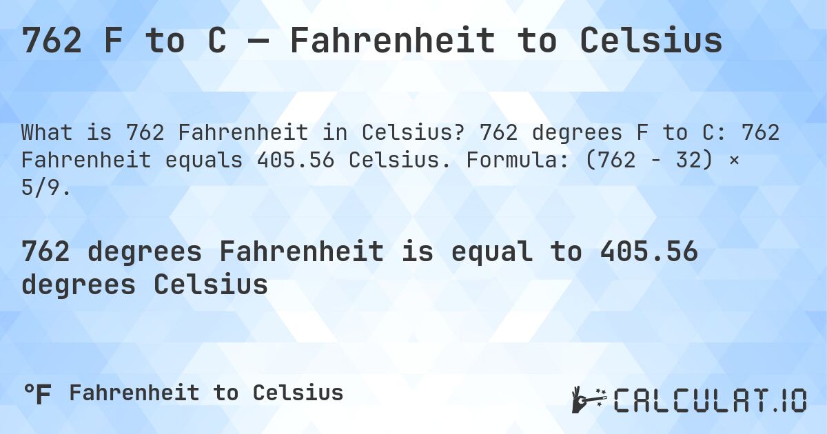 762 F to C — Fahrenheit to Celsius. 762 degrees F to C: 762 Fahrenheit equals 405.56 Celsius. Formula: (762 − 32) × 5/9.