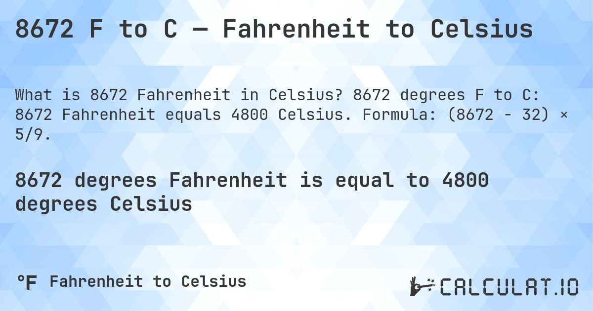 8672 F to C — Fahrenheit to Celsius. 8672 degrees F to C: 8672 Fahrenheit equals 4800 Celsius. Formula: (8672 − 32) × 5/9.