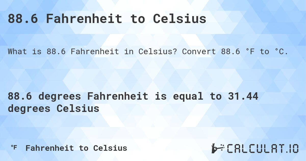 88.6 Fahrenheit to Celsius. Convert 88.6 °F to °C.