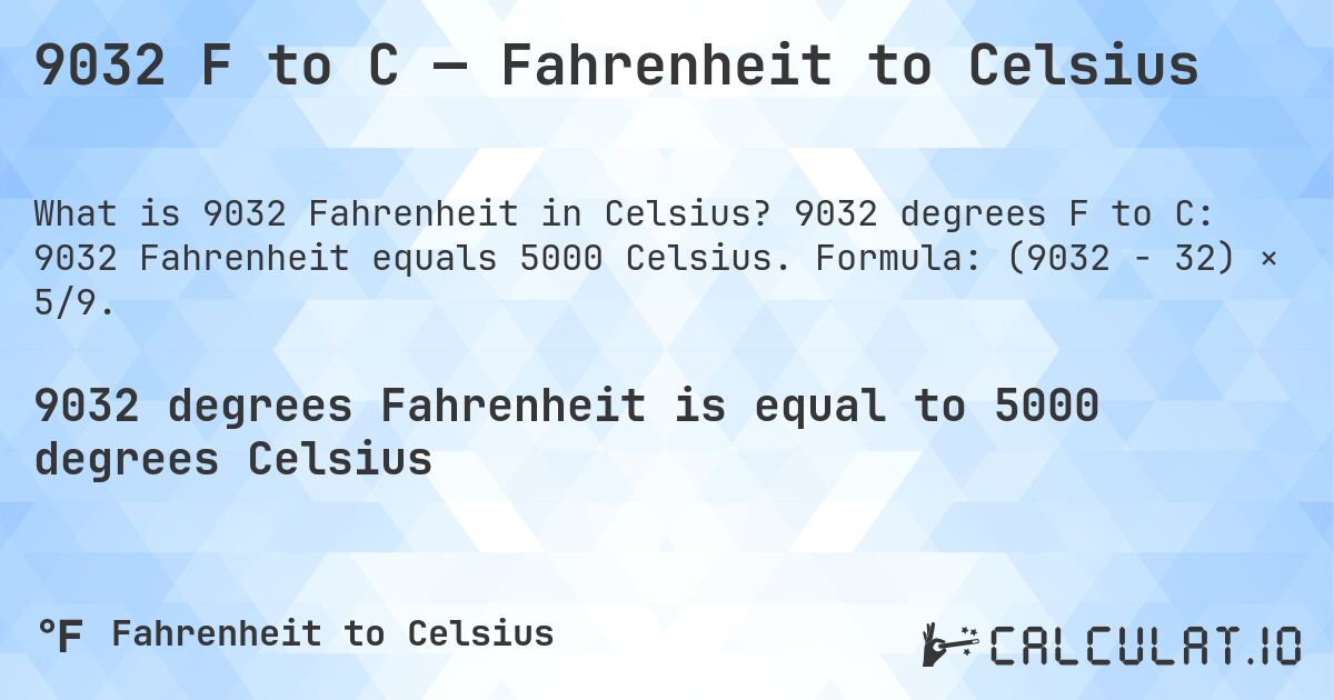 9032 F to C — Fahrenheit to Celsius. 9032 degrees F to C: 9032 Fahrenheit equals 5000 Celsius. Formula: (9032 − 32) × 5/9.