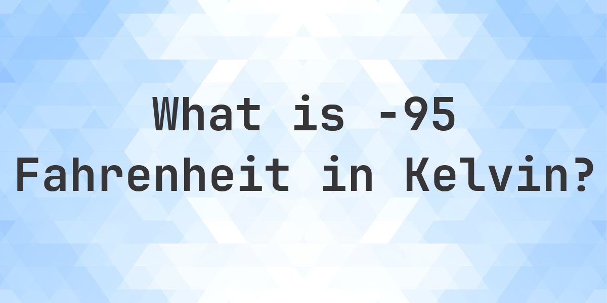-95 F to K — Fahrenheit to Kelvin - Calculatio