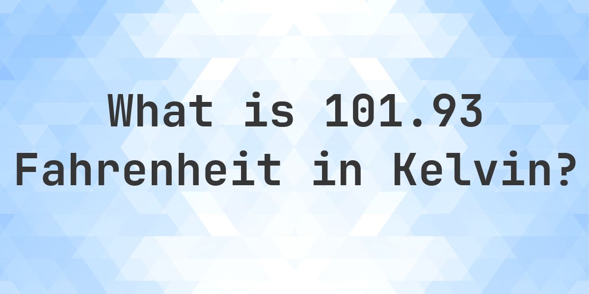 101.93 F to K — Fahrenheit to Kelvin - Calculatio