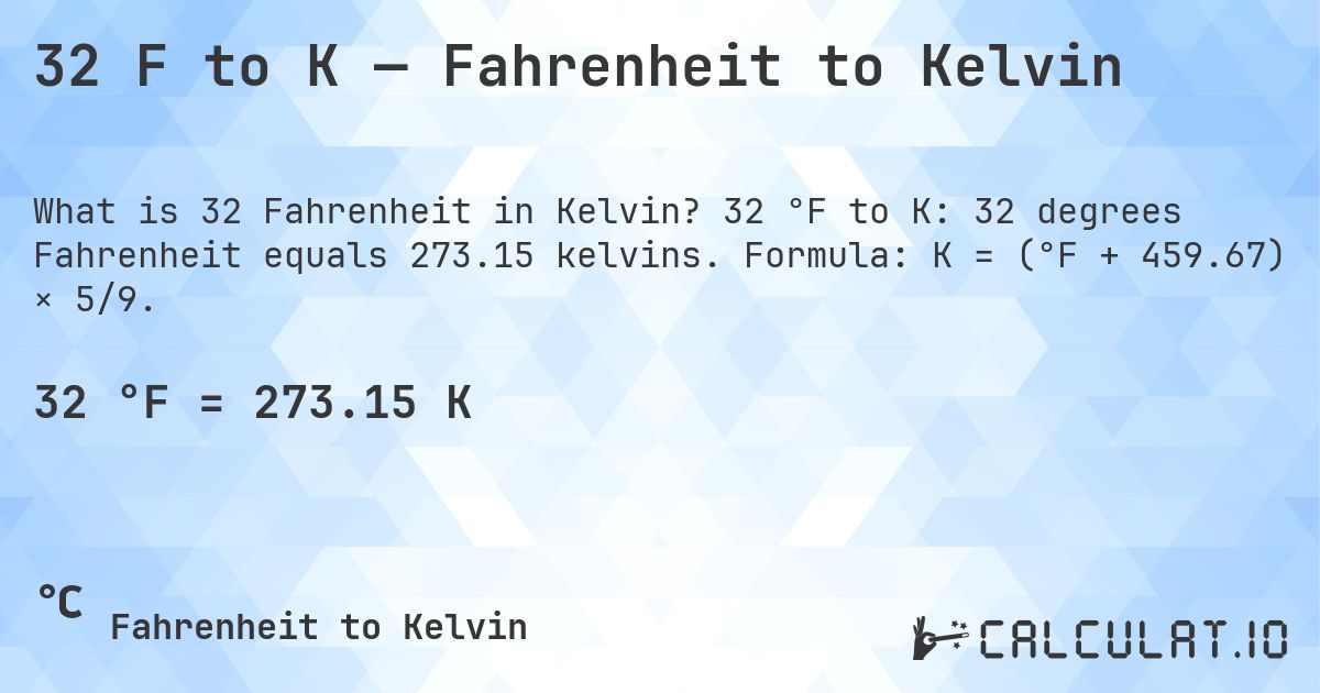 32 F to K — Fahrenheit to Kelvin. 32 °F to K: 32 degrees Fahrenheit equals 273.15 kelvins. Formula: K = (°F + 459.67) × 5/9.