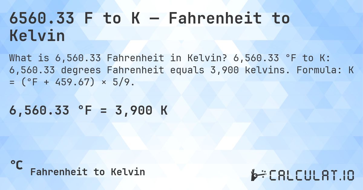 6560.33 F to K — Fahrenheit to Kelvin. 6,560.33 °F to K: 6,560.33 degrees Fahrenheit equals 3,900 kelvins. Formula: K = (°F + 459.67) × 5/9.