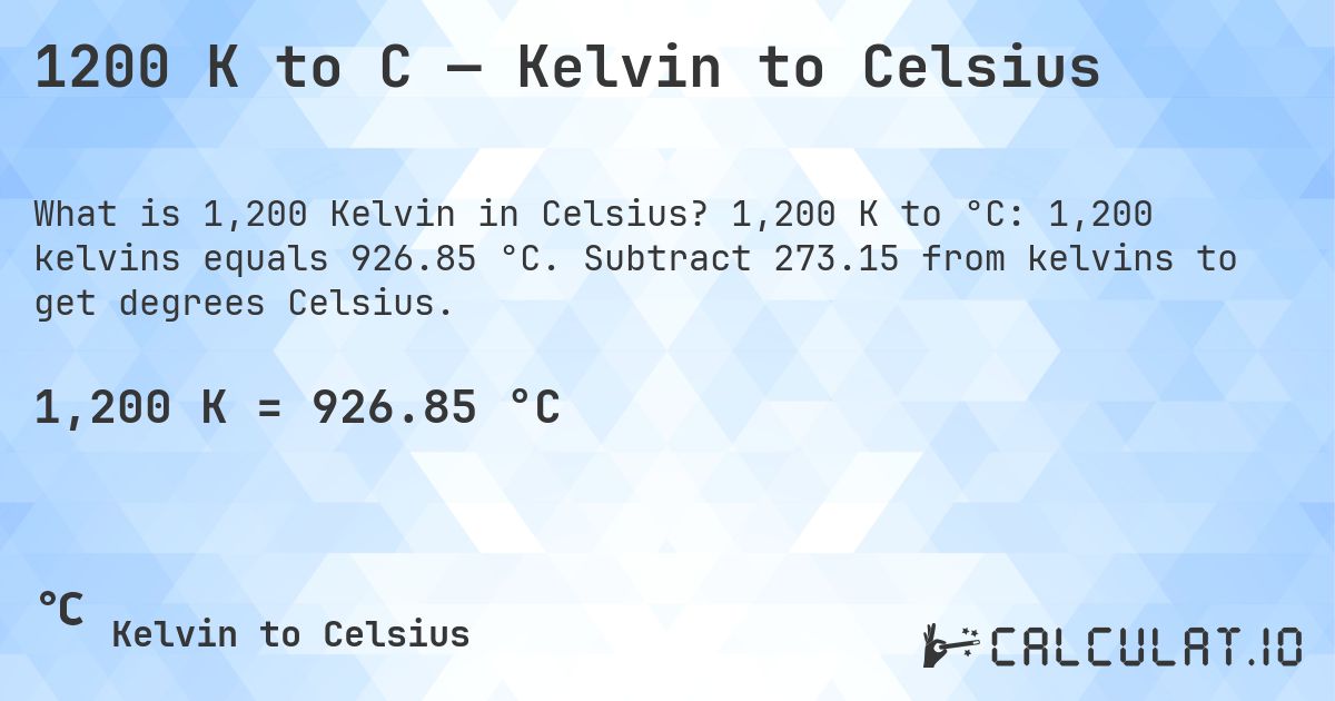 1200 K to C — Kelvin to Celsius. 1,200 K to °C: 1,200 kelvins equals 926.85 °C. Subtract 273.15 from kelvins to get degrees Celsius.