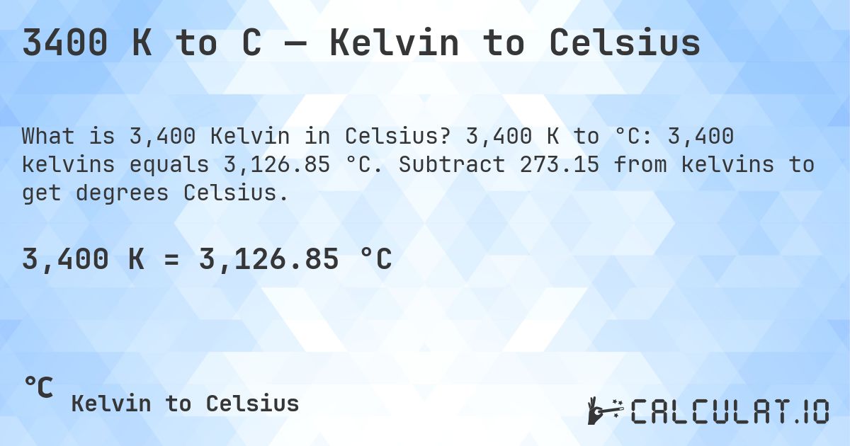 3400 K to C — Kelvin to Celsius. 3,400 K to °C: 3,400 kelvins equals 3,126.85 °C. Subtract 273.15 from kelvins to get degrees Celsius.