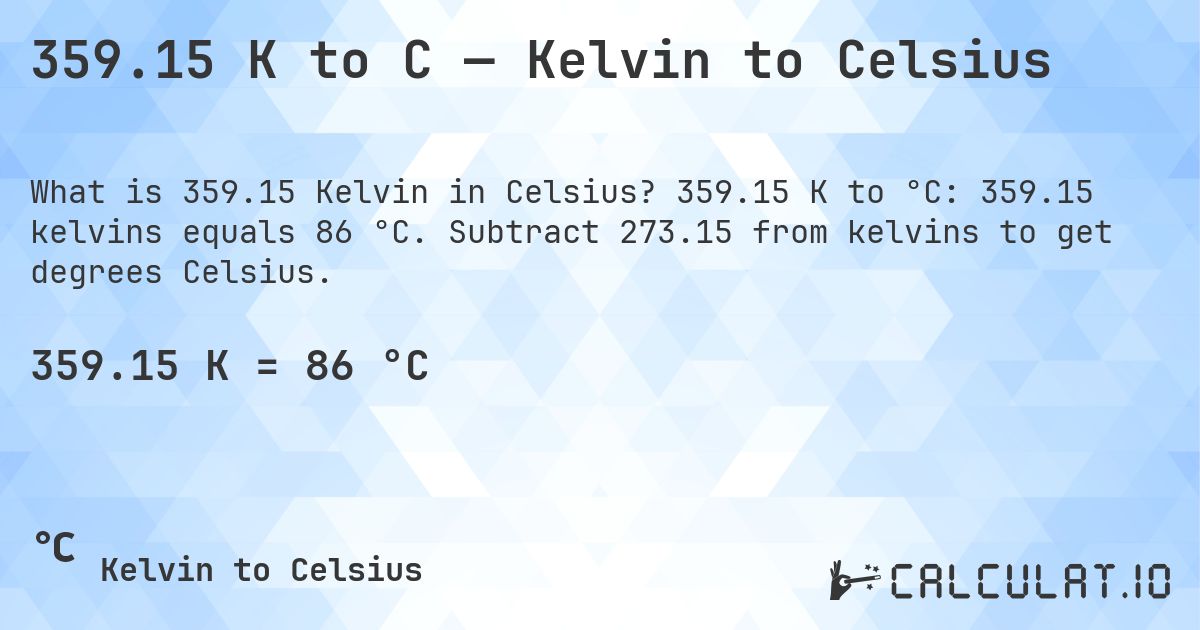 359.15 K to C — Kelvin to Celsius. 359.15 K to °C: 359.15 kelvins equals 86 °C. Subtract 273.15 from kelvins to get degrees Celsius.