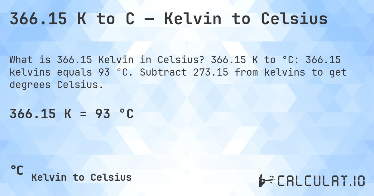 366.15 K to C — Kelvin to Celsius. 366.15 K to °C: 366.15 kelvins equals 93 °C. Subtract 273.15 from kelvins to get degrees Celsius.