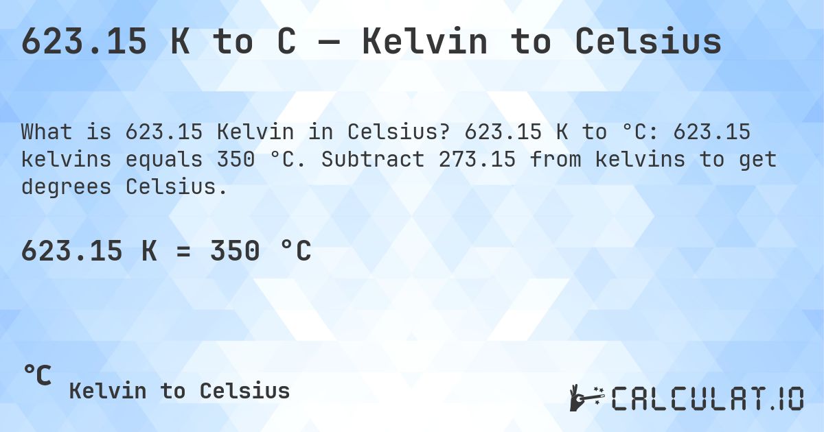 623.15 K to C — Kelvin to Celsius. 623.15 K to °C: 623.15 kelvins equals 350 °C. Subtract 273.15 from kelvins to get degrees Celsius.