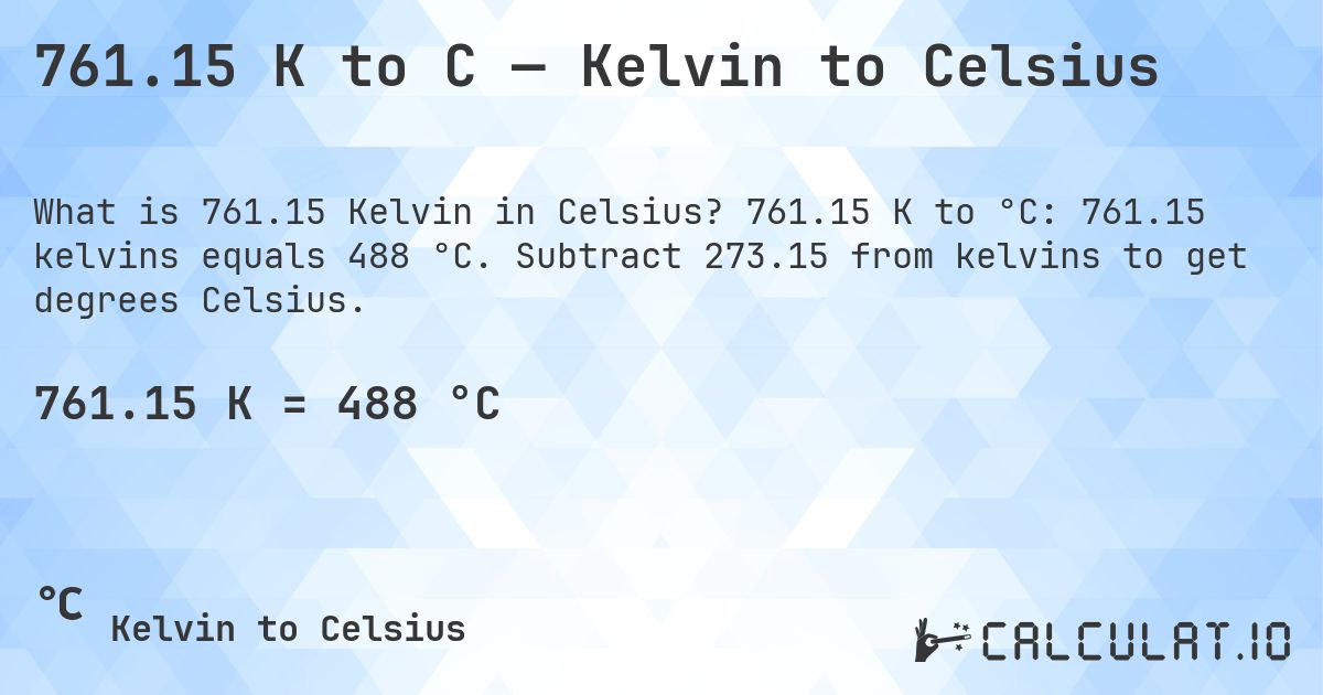 761.15 K to C — Kelvin to Celsius. 761.15 K to °C: 761.15 kelvins equals 488 °C. Subtract 273.15 from kelvins to get degrees Celsius.