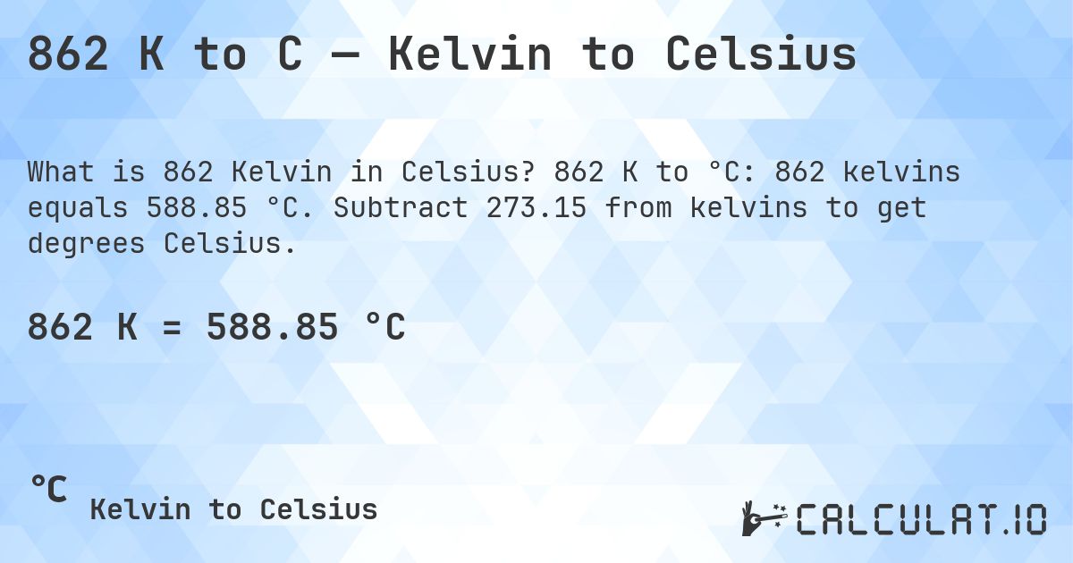 862 K to C — Kelvin to Celsius. 862 K to °C: 862 kelvins equals 588.85 °C. Subtract 273.15 from kelvins to get degrees Celsius.