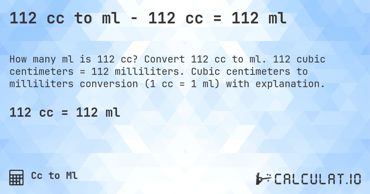 112 cc to ml - 112 cc = 112 ml. Convert 112 cc to ml. 112 cubic centimeters = 112 milliliters. Cubic centimeters to milliliters conversion (1 cc = 1 ml) with explanation.