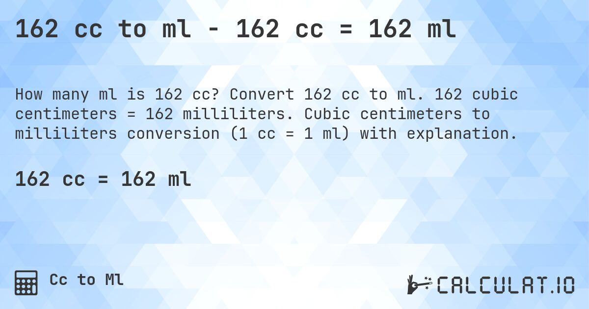162 cc to ml - 162 cc = 162 ml. Convert 162 cc to ml. 162 cubic centimeters = 162 milliliters. Cubic centimeters to milliliters conversion (1 cc = 1 ml) with explanation.